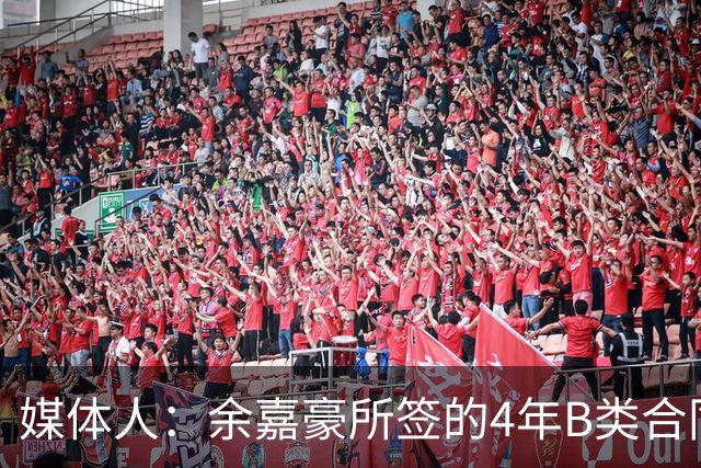 媒体人：余嘉豪所签的4年B类合同和去年浙江提供的保持一致