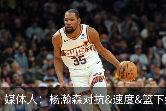 媒体人：杨瀚森对抗&速度&篮下终结比去年更强 犯规&失误控制不好