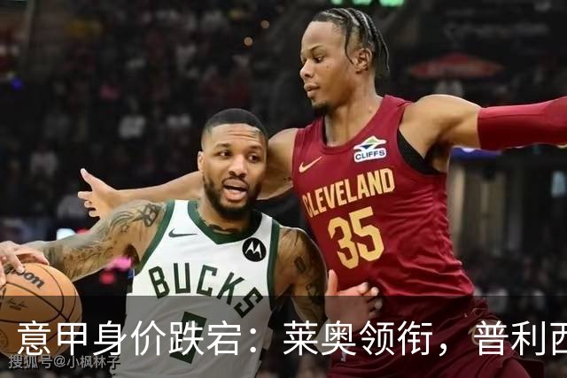 意甲身价跌宕：莱奥领衔，普利西奇与坎比亚索紧随其后