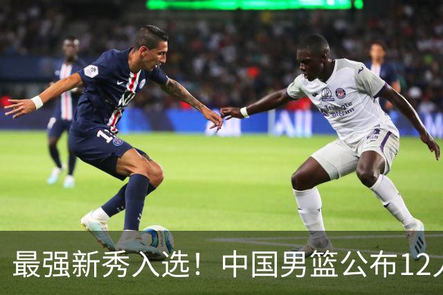 最强新秀入选！中国男篮公布12人名单，大战日本男篮
