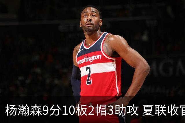 杨瀚森9分10板2帽3助攻 夏联收官战开拓者负爵士