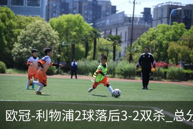 欧冠-利物浦2球落后3-2双杀 总分5-2第10次进决赛