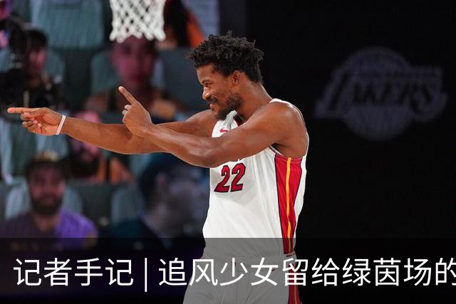 记者手记 | 追风少女留给绿茵场的印记