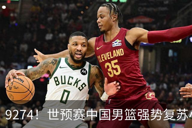 9274！世预赛中国男篮强势复苏小组出线，郭士强变阵3奇兵助阵